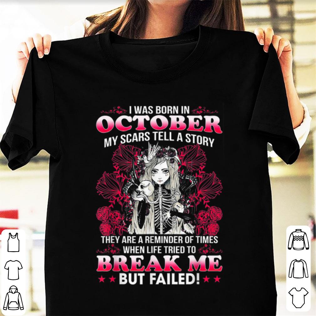 Top I Was Born In October My Scars Tell Me A Story Break Me But Failed shirt