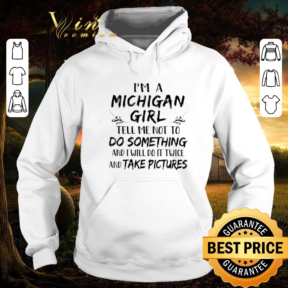 Top I'm a Michigan girl and i will do it twice and take pictures shirt