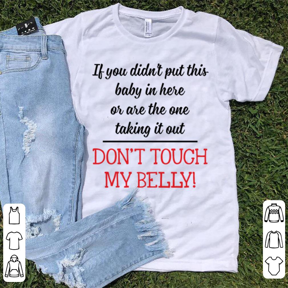 Top If You Didn't Put This Baby In Here Don't Tough My Belly shirt