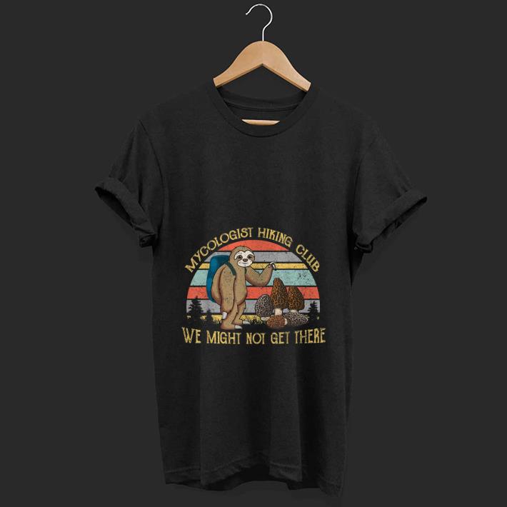  Top Mushroom Mycologist Hiking Club We Might Not Get There Sloth Vintage shirt