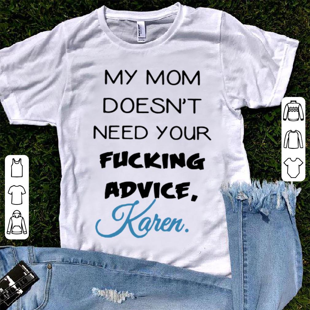Top My Mom Doesn't Need Your Fucking Advice Karen shirt