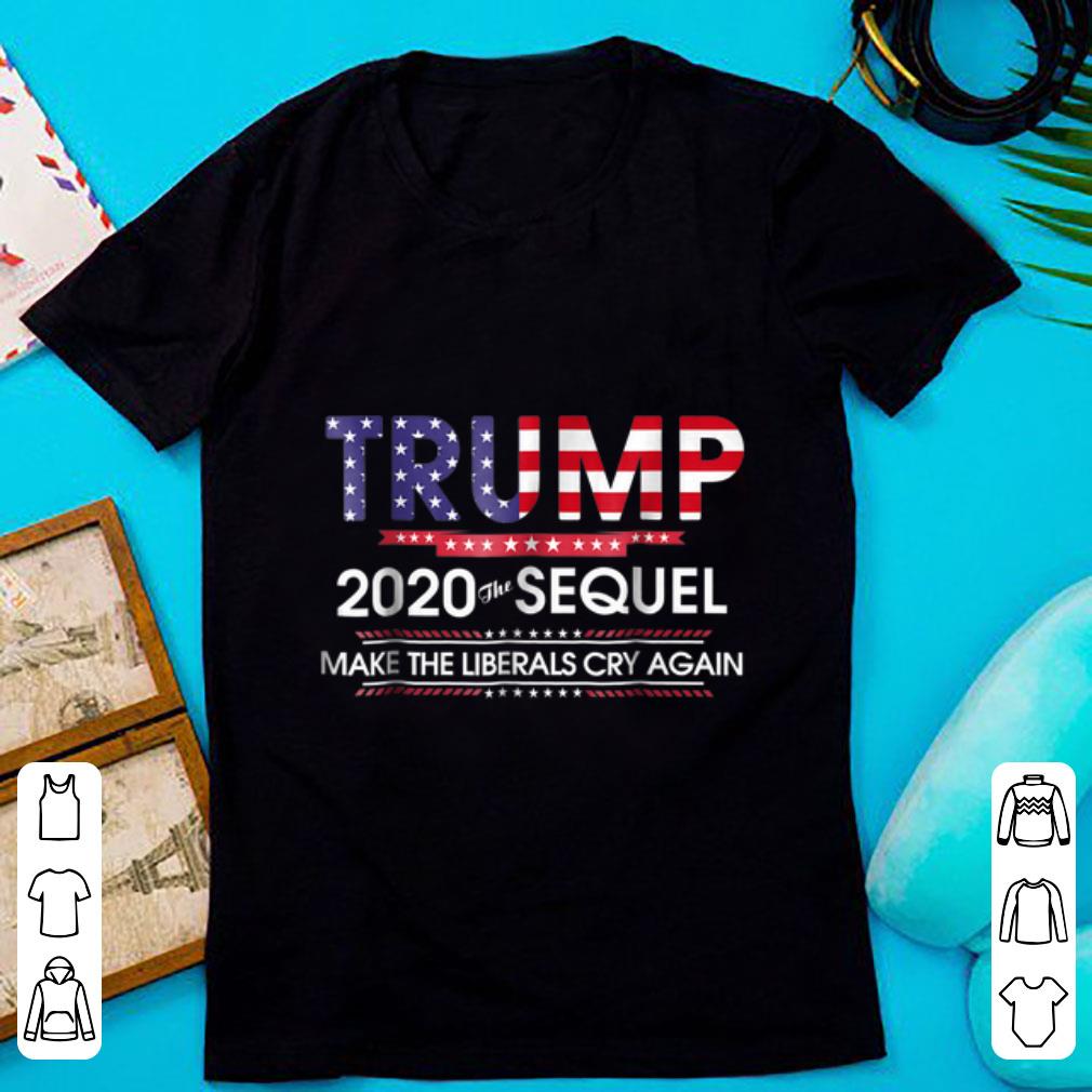 Top Trump 2020 The Sequel Make Liberals Cry Again American Flag shirt