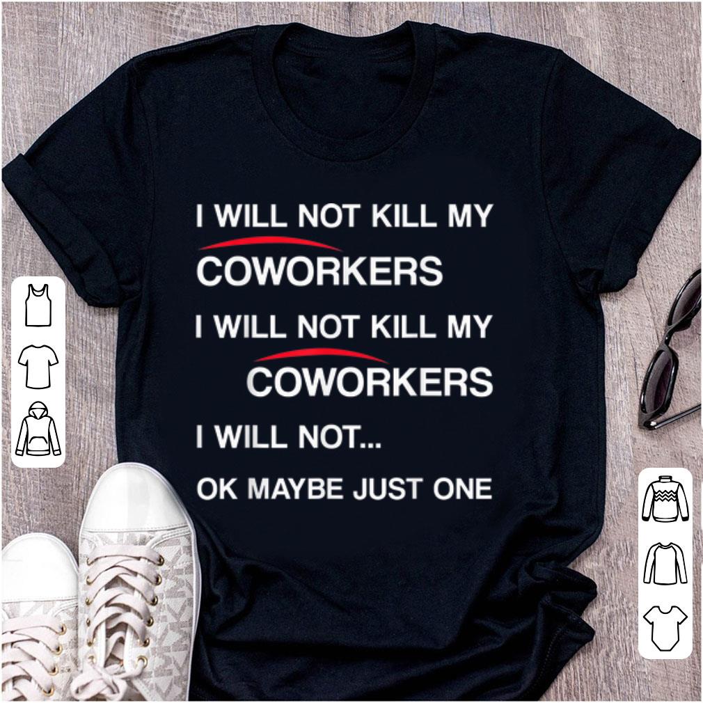 Top Will Not Kill My Coworkers I Will Not Kill My Coworkers I Will Not Ok Maybe Just One shirt