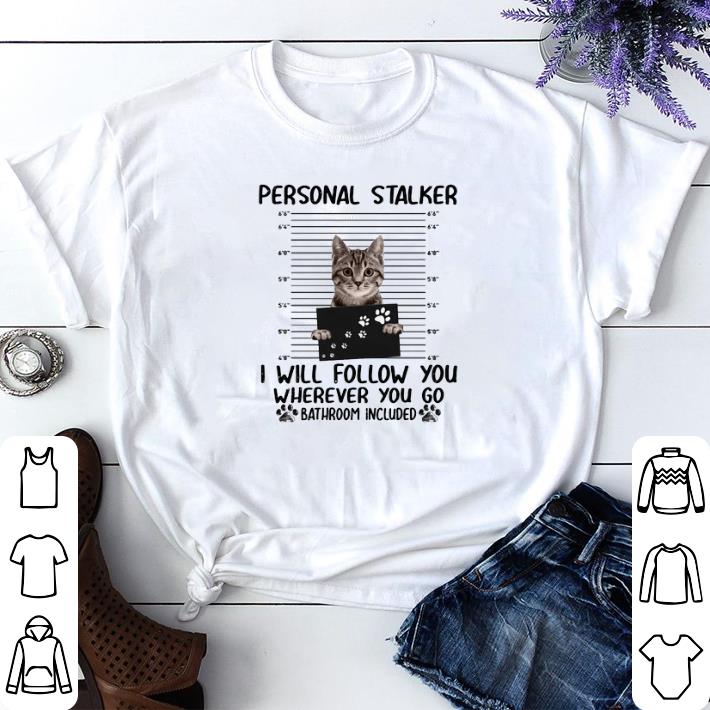 Awesome Cat Personal Stalker I Will Follow You Wherever You Go Bathroom shirt 2 Awesome Cat Personal Stalker I Will Follow You Wherever You Go Bathroom shirt