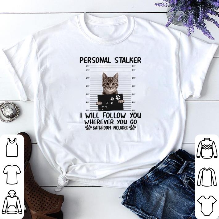 Awesome Cat Personal Stalker I Will Follow You Wherever You Go Bathroom shirt