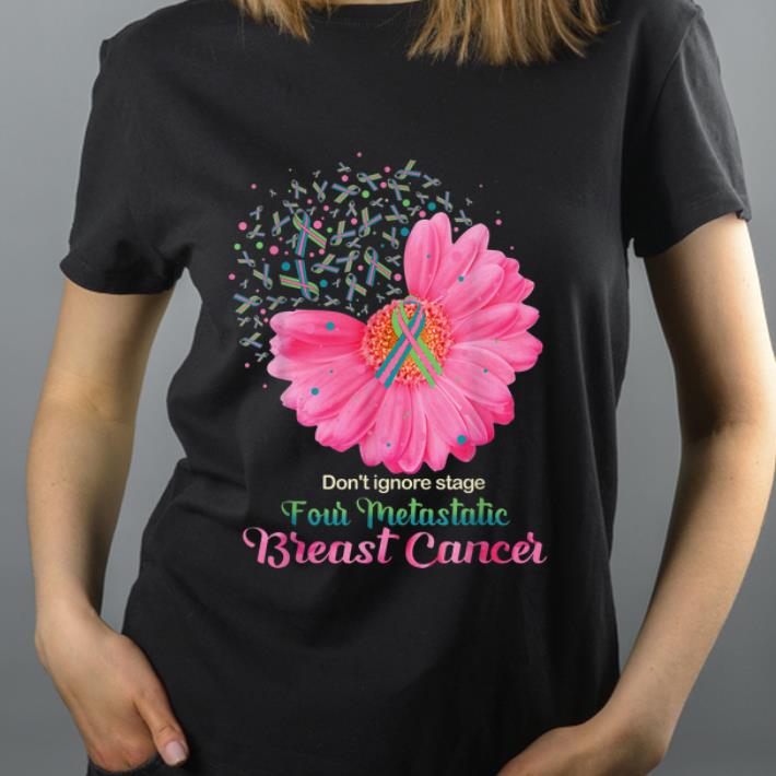 Awesome Don't Ignore Stage Four Metastatic Breast Cancer Sunflower shirt