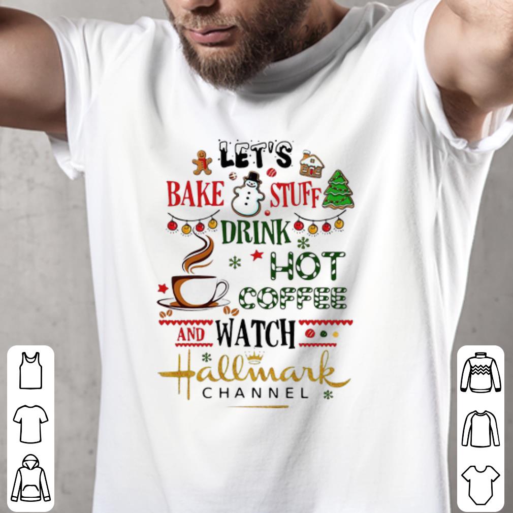 Awesome Let’s Bake Stuff Drink Hot Coffee And Watch Hallmark Channel shirt