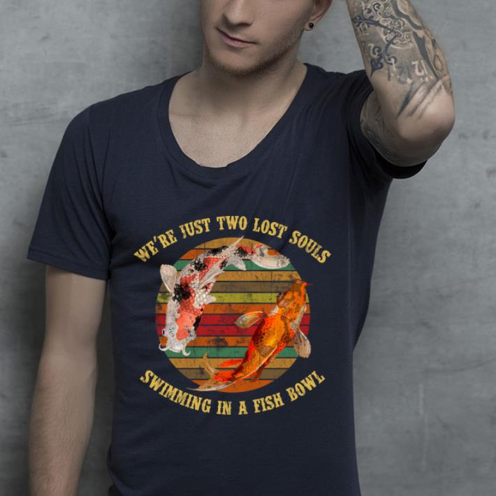 Awesome We're Just Two Lost Souls Swimming In A Fish Bowl Vintage shirt