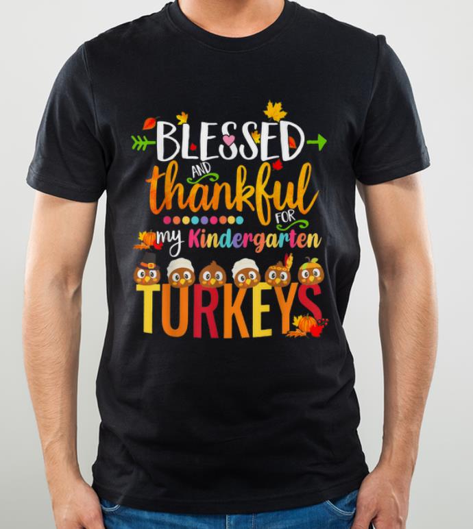 Nice Blessed Thankful My Kindergarten Turkey Thanksgiving Teacher shirt