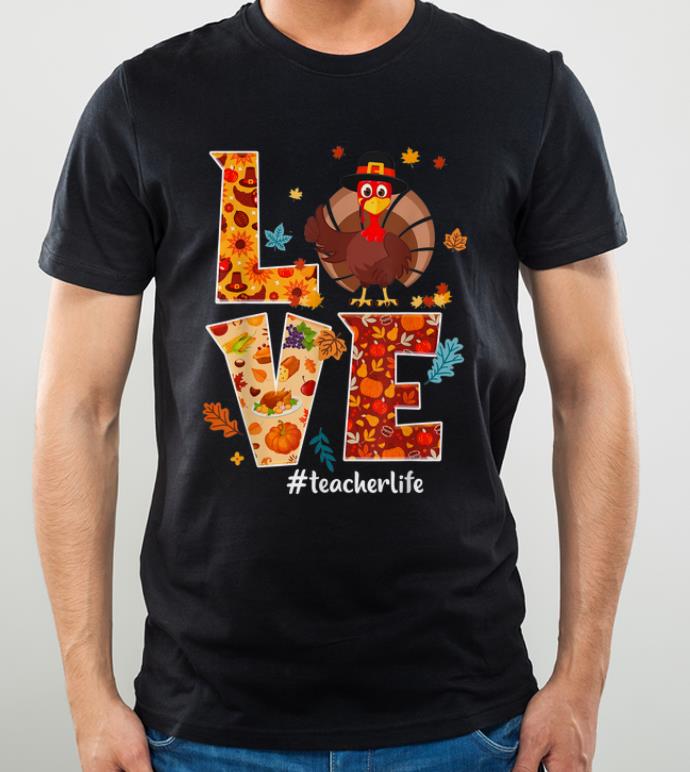 Nice Love Teacher Life Turkey Thanksgiving Gift shirt