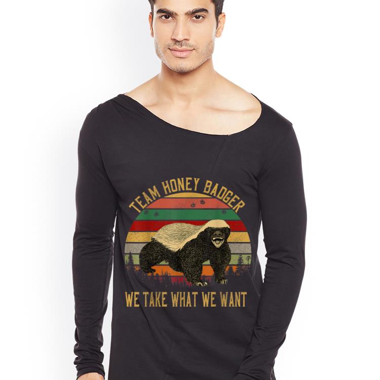 Nice Vintage Team Honey Badger Team We Take What We Want shirt