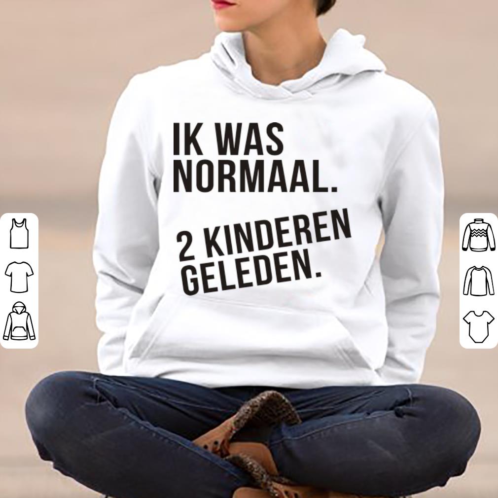 Official Ik Was Normaal 2 Kinderen Geleden shirt