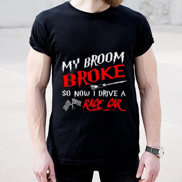 Official My Broom Broke so now I drive a Race Car shirt