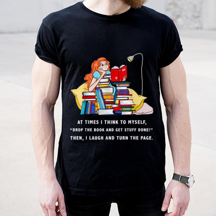 Original At Times I Think To Myself Drop The Book And Get Stuff Done shirt
