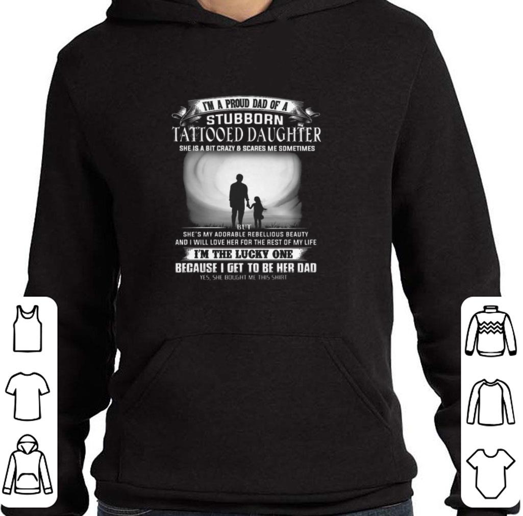 Original I'm a proud dad of a stubborn tattooed daughter she is a bit crazy shirt