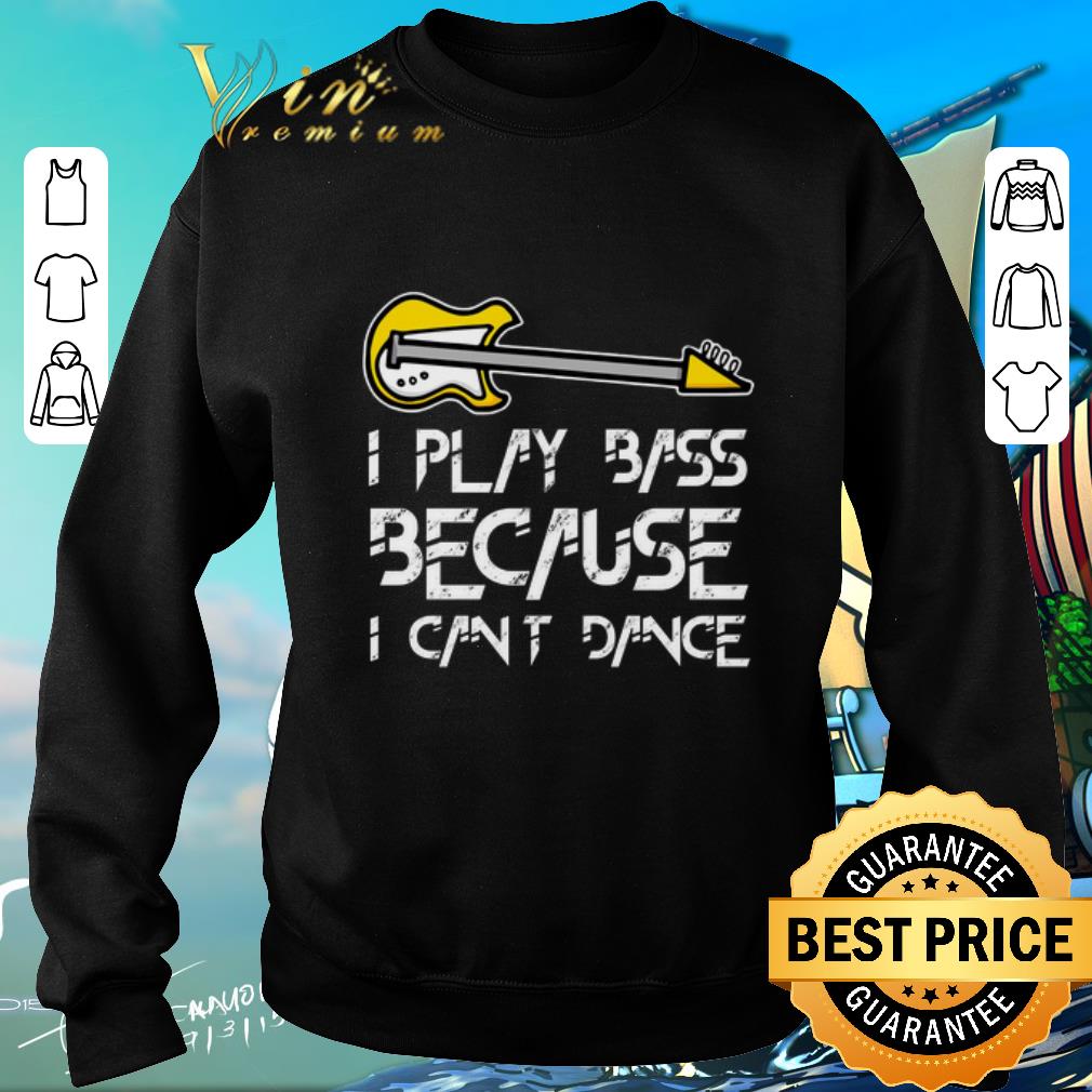 Original I play bass because i cant dance shirt 2 Original I play bass because i cant dance shirt