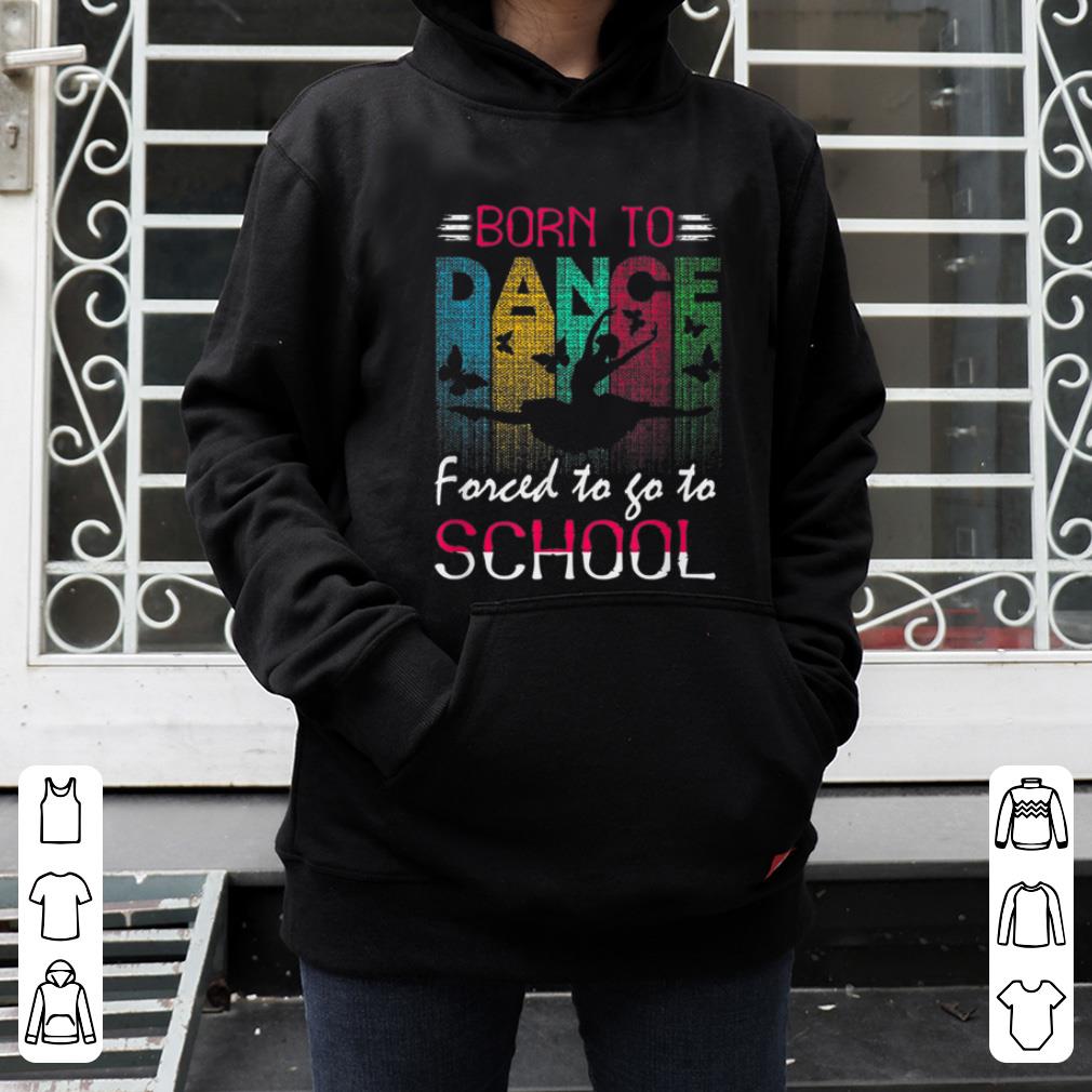 Premium Born To Dance Forced To Go To School shirt