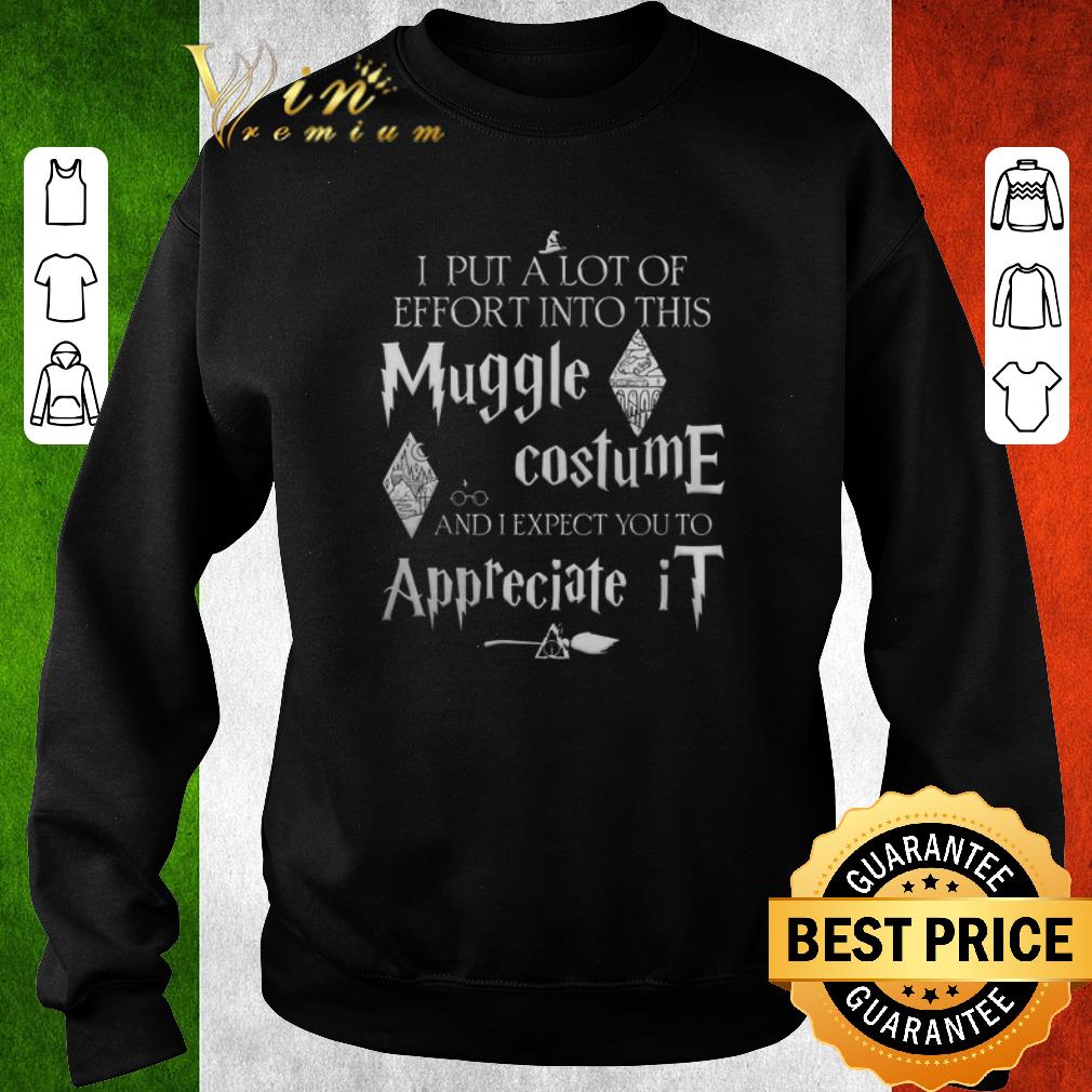 Premium I put a lot of effort into this muggle costume and i expect you shirt