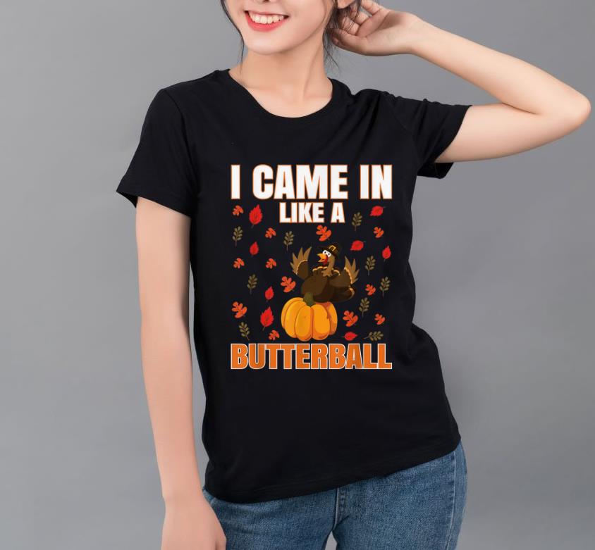 Pretty Funny Thanksgiving - I Came In Like A Butterball shirt