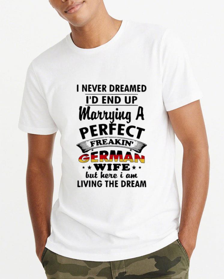 Pretty I Never Dreamed I'd End Up Marrying A Perfect German Wife shirt