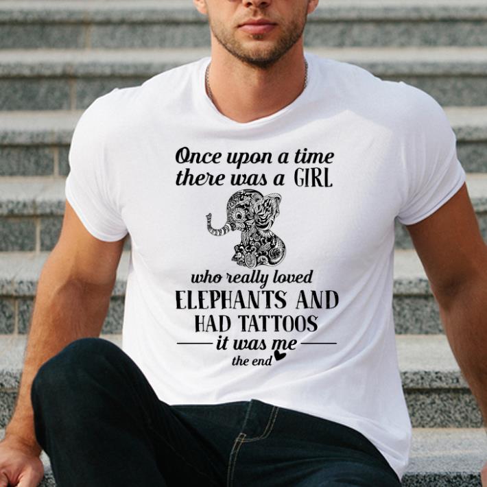 Pretty Once Upon A Time There Was A Girl Who Really Loved Elephants And Had Tattoos shirt