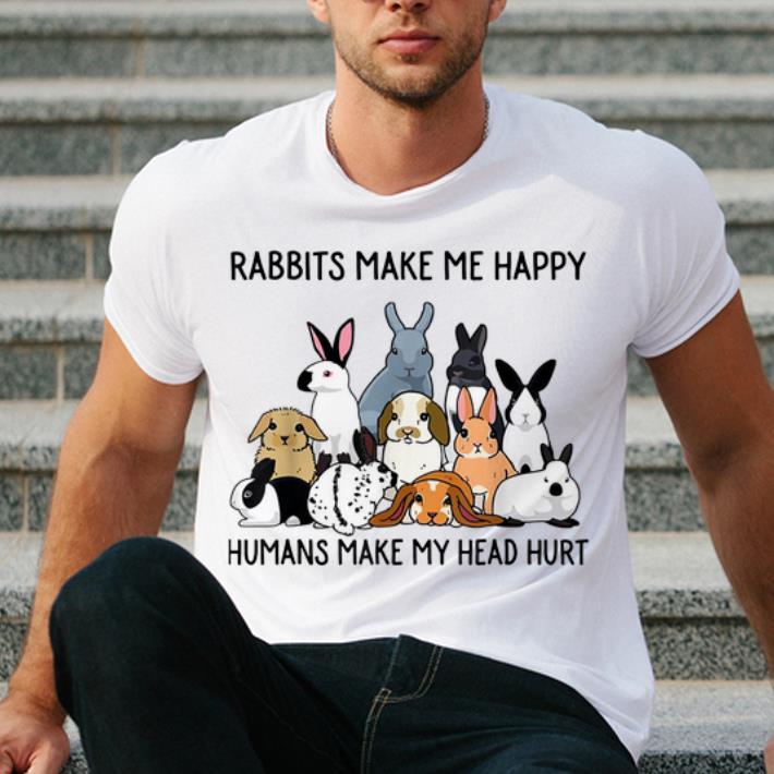 Pretty Rabbits Make Me Happy Humans Make My Head Hurt shirt
