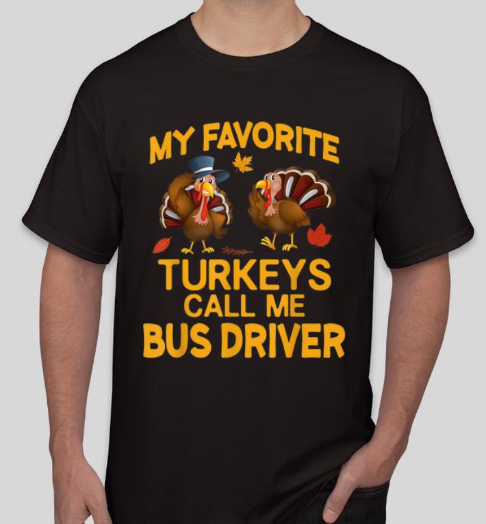 Pretty Thanksgiving My Favorite Turkeys Call Me School Bus Driver shirt