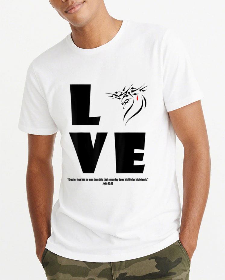 Awesome Christian Jesus Greater Love Has No Man Than This John 15-13 shirt