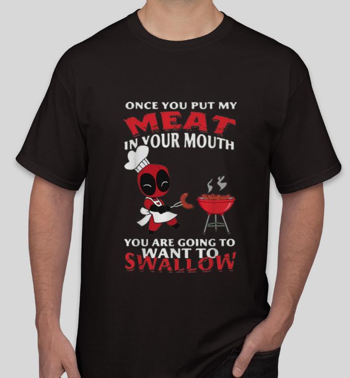 Awesome Deadpool Once You Put My Meat In Your Mouth shirt