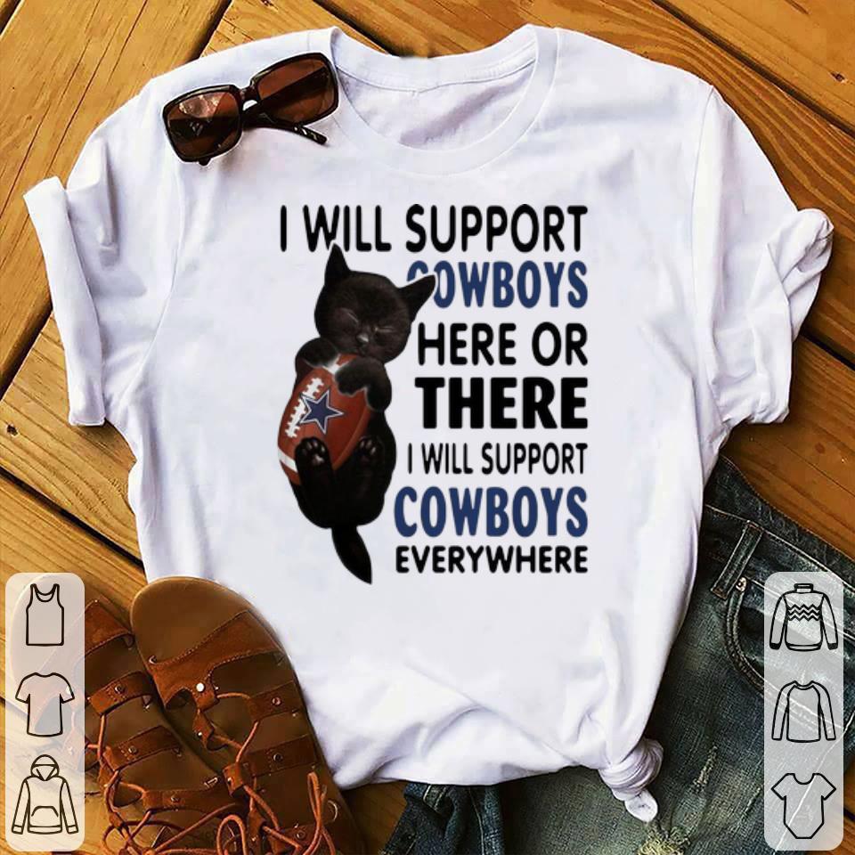 Awesome I Will Support Cowboys Here Or There Everywhere Black Cat shirt