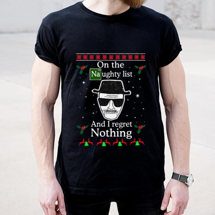 Awesome On the Naughty list and I regret nothing Breaking Dad ugly christmas shirt