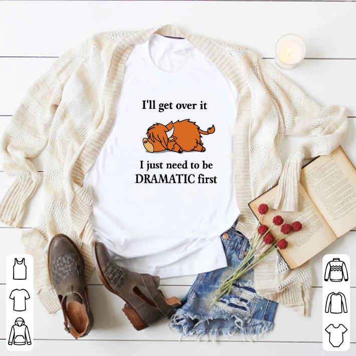 Funny Lazy Coo I'll get over it I just need to be Dramatic first shirt 6 Funny Lazy Coo I'll get over it I just need to be Dramatic first shirt