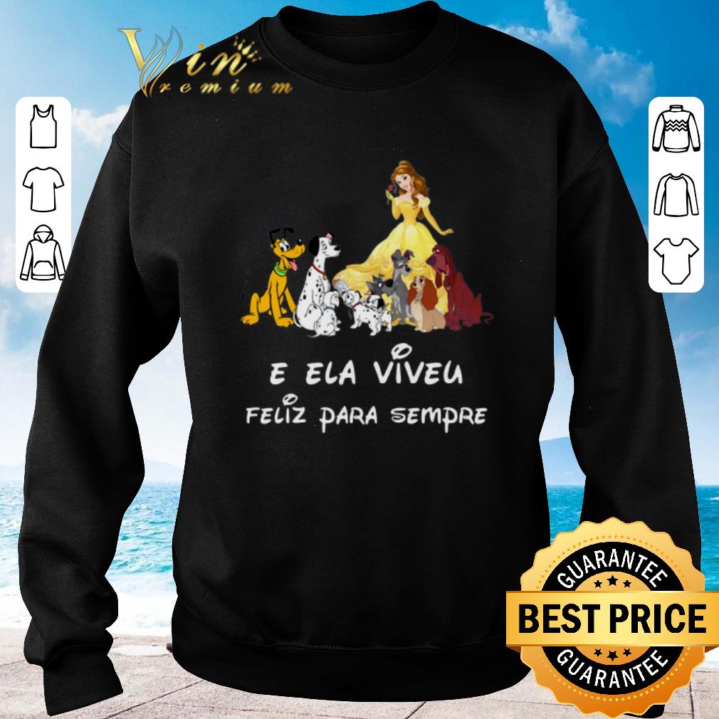 Hot Belle and dogs E Ela Viveu Feliz Para Sempre shirt