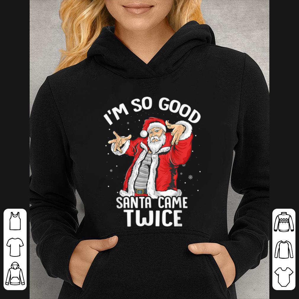 Hot I'm So Good Santa Came Twice Dirty Santa Jerk Christmas Gift shirt