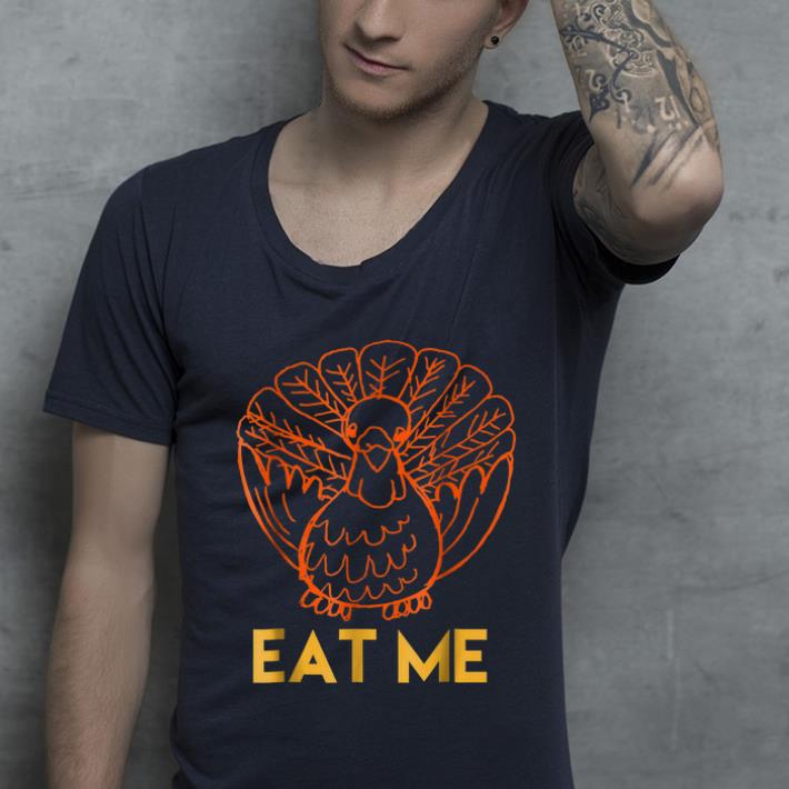 Hot Turkey Eat Me Funny Thanksgiving shirt