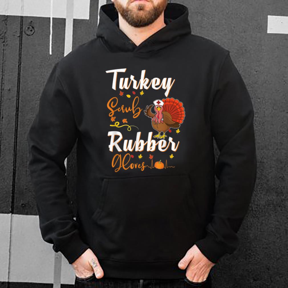 Hot Turkey Scrub Rubber Gloves Nurse Thanksgiving Turkey Day shirt