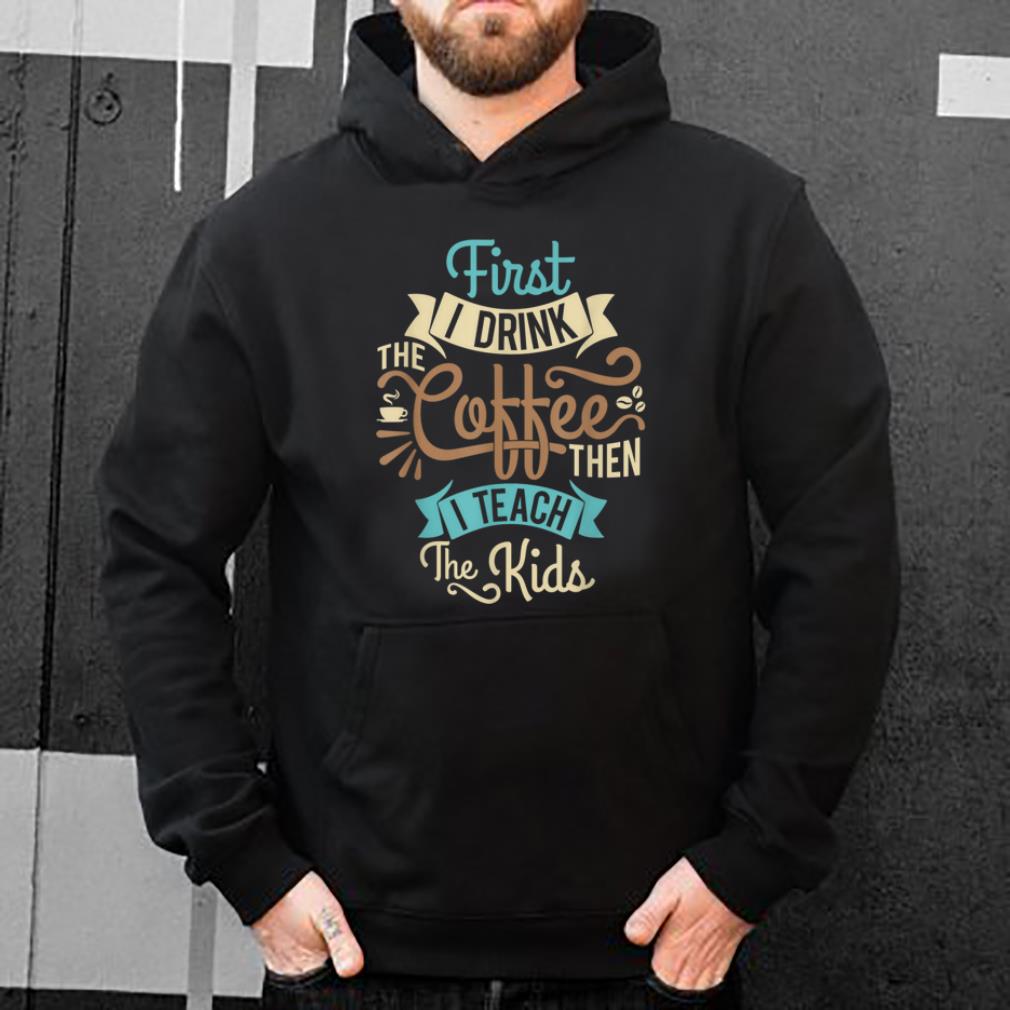 Hot first drink coffee the teach kids funny teacher christmas shirt