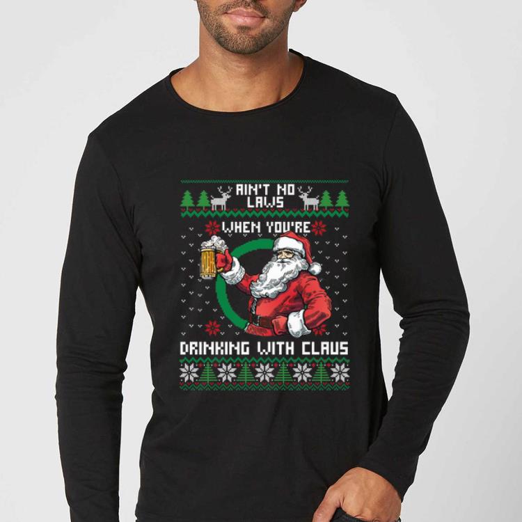 Nice Aint No Laws When You're Drinking With Claus Ugly Christmas shirt