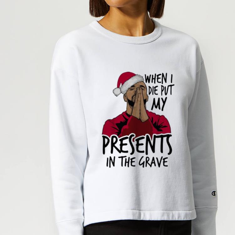 Nice Christmas Drake When I Die Put My Present In The Grave shirt