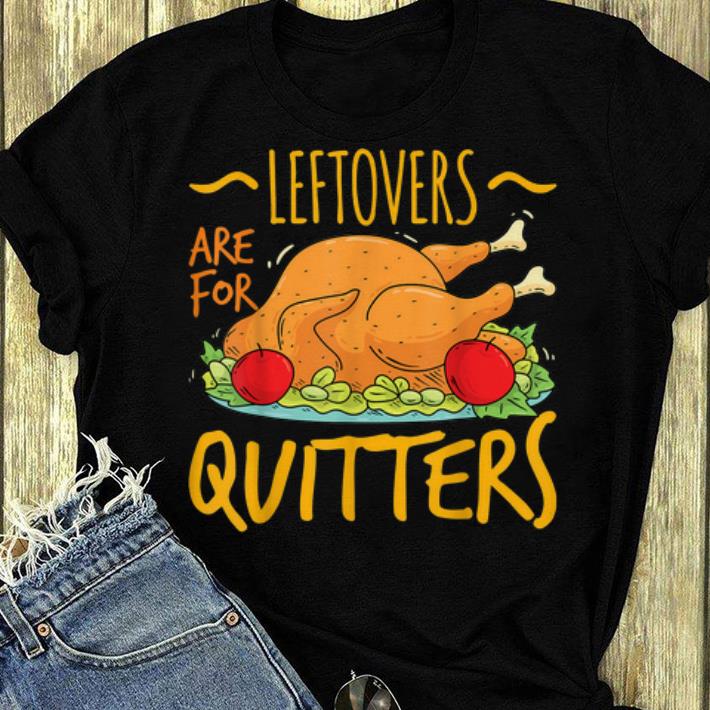 Nice Cute Thanksgiving Day Gift Funny Leftovers Are For Quitters shirt