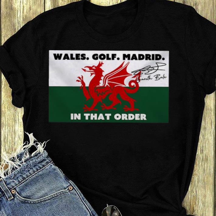 Nice Gareth Bale Signature Wales Golf Madrid In That Order shirt