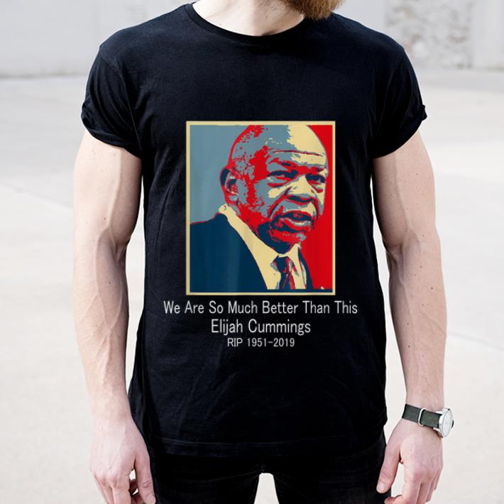 Official Elijah Cummings We Are So Much Better Than This shirt