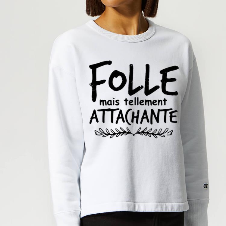 Official Folle Mais Tellement Attachante shirt