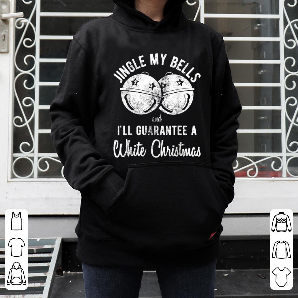Official Jingle My Bells And I Will Guarantee A White Christmas shirt