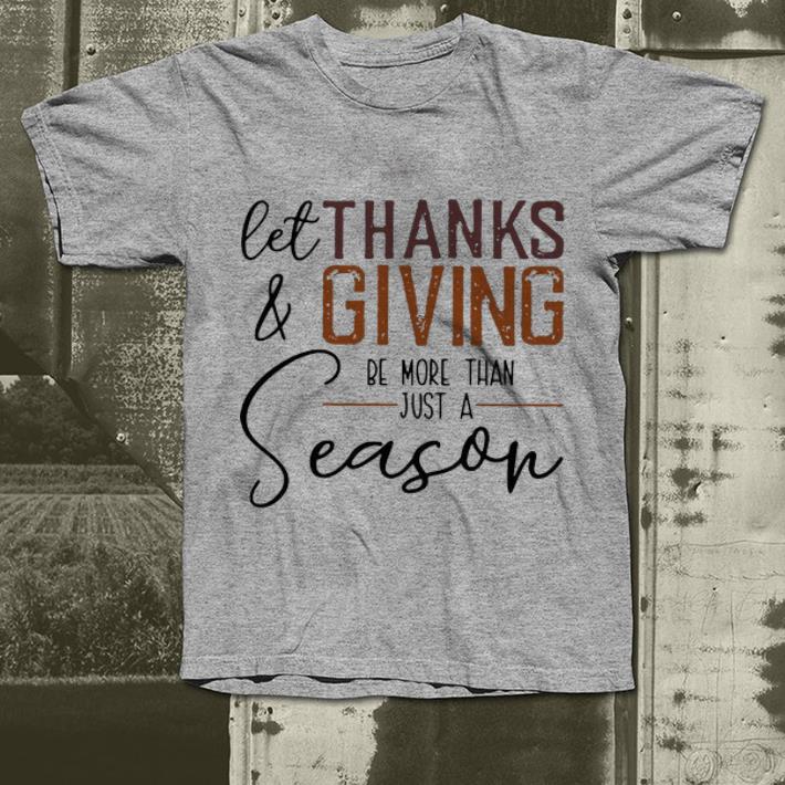 Official Let Thank And Giving Be More Than Just A Season shirt