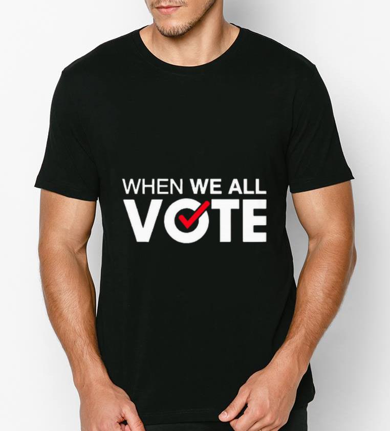 Official When we all vote shirt