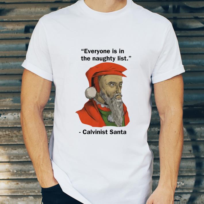 Original Calvinist Santa Everyone Is On The Naughty List Christmas shirt