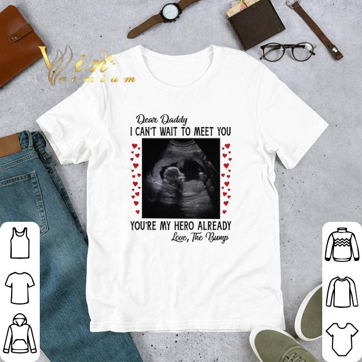 Premium Dear daddy i can't wait to meet you you're my hero already shirt