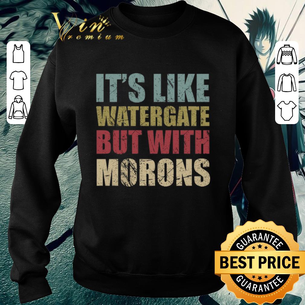 Premium It's like watergate but with morons vintage shirt
