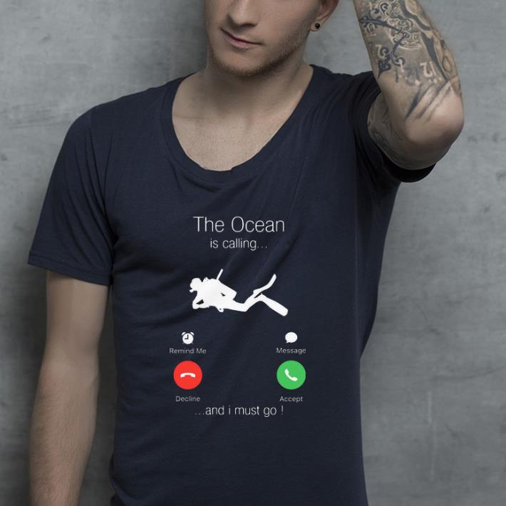 Premium Scuba Diving The Ocean Is Calling And I Must Go shirt